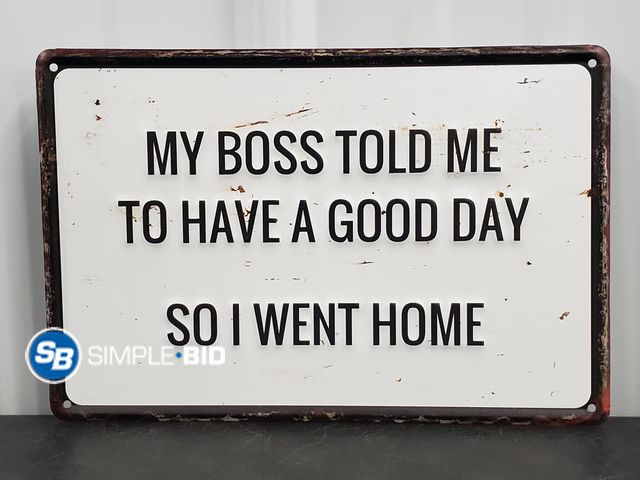 Lot 58-39840 - New Metal sign - My BOSS told me to have a good day.. SO I WENT HOME.. - approx 12" x 8"