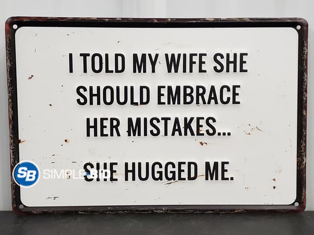 Lot 58-39841 - New Metal Sign -- I told my Wife She should Embrace her mistakes... SHE HUGGED ME... approx 12" x 8"